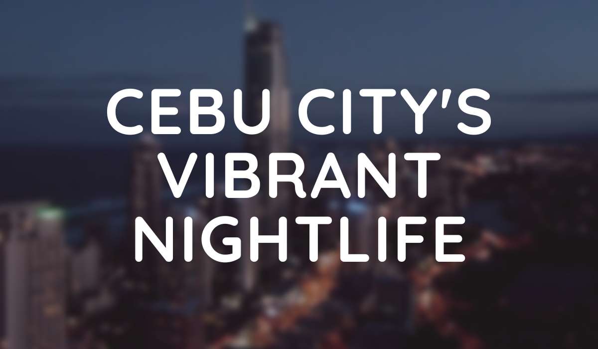 Cebu City’s Vibrant Nightlife: A Must-Experience