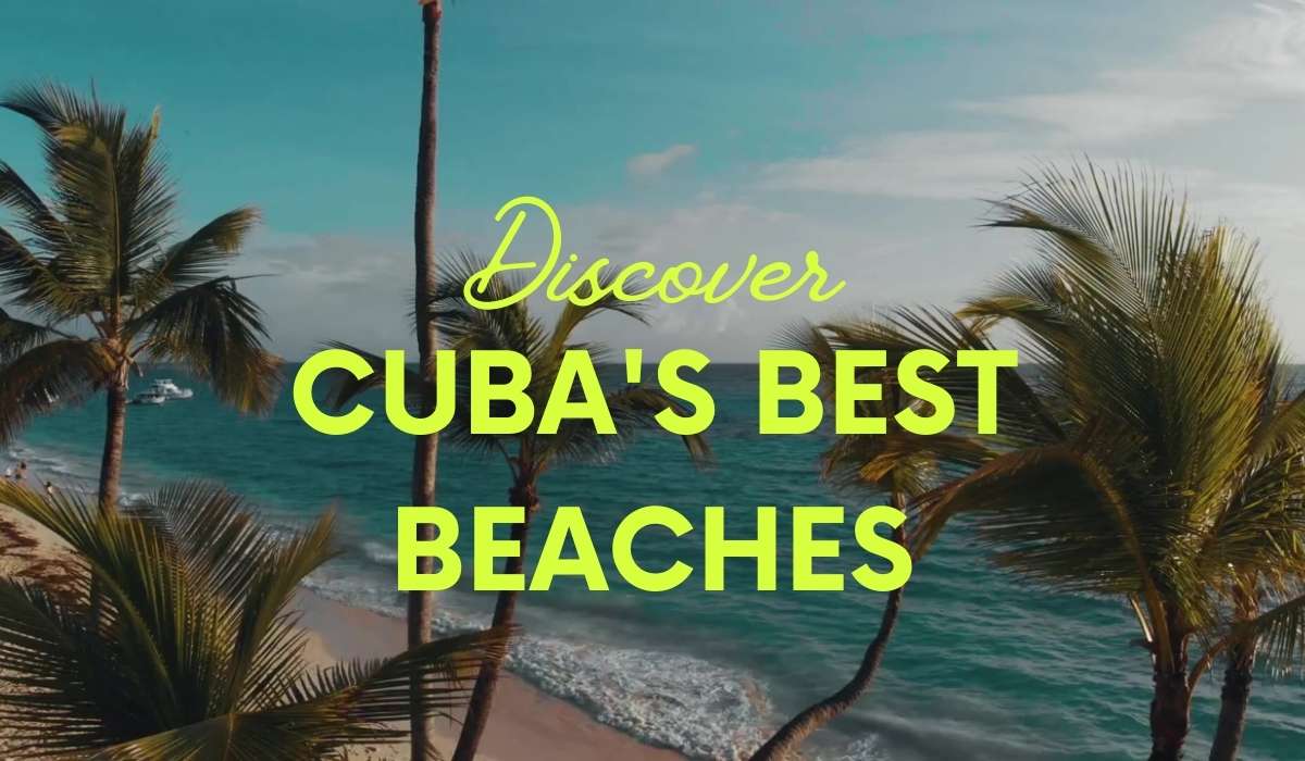 Discover Cuba’s Best Beaches: Sun, Sand, and Serenity