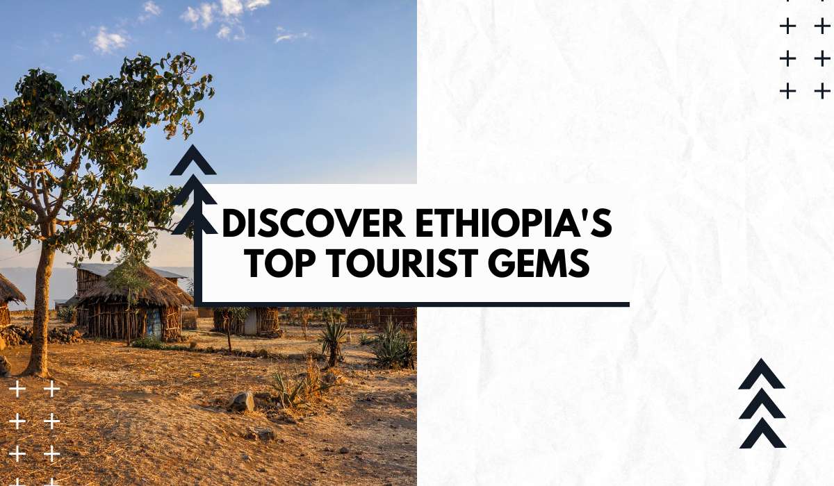 Discover Ethiopia’s Top Tourist Gems