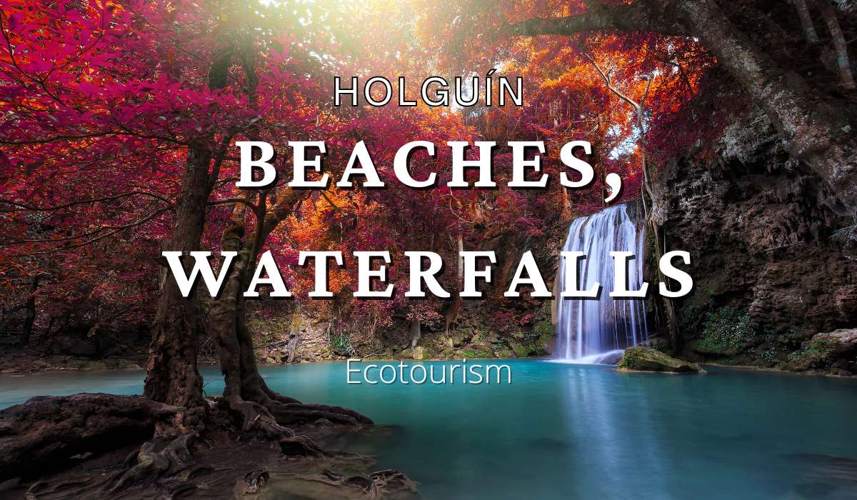 Discovering Holguín Beaches, Waterfalls, and Ecotourism - Hillw