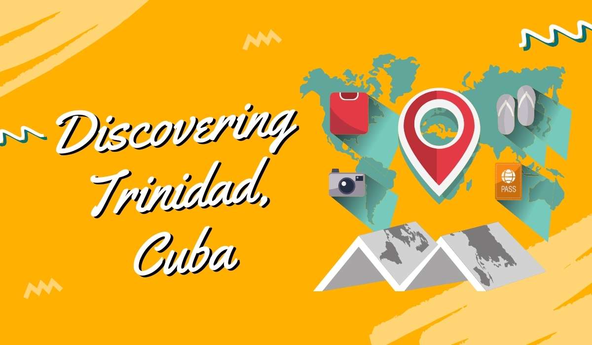 Discovering Trinidad, Cuba: A Journey of Exploration