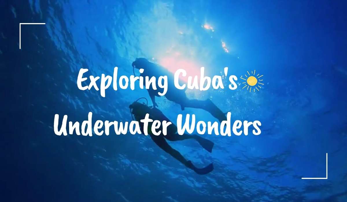 Exploring Cuba’s Underwater Wonders: Scuba Diving Adventures