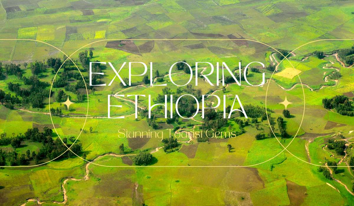 Exploring Ethiopia’s Stunning Tourist Gems