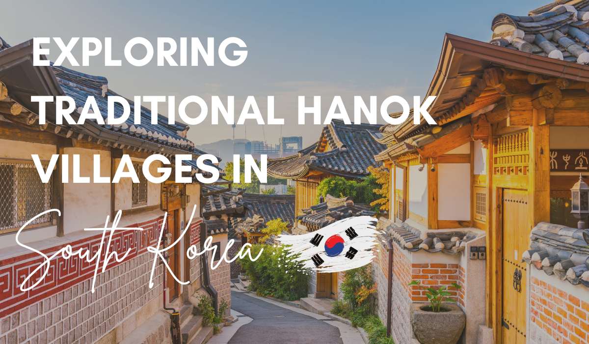 Exploring Traditional Hanok Villages in South Korea