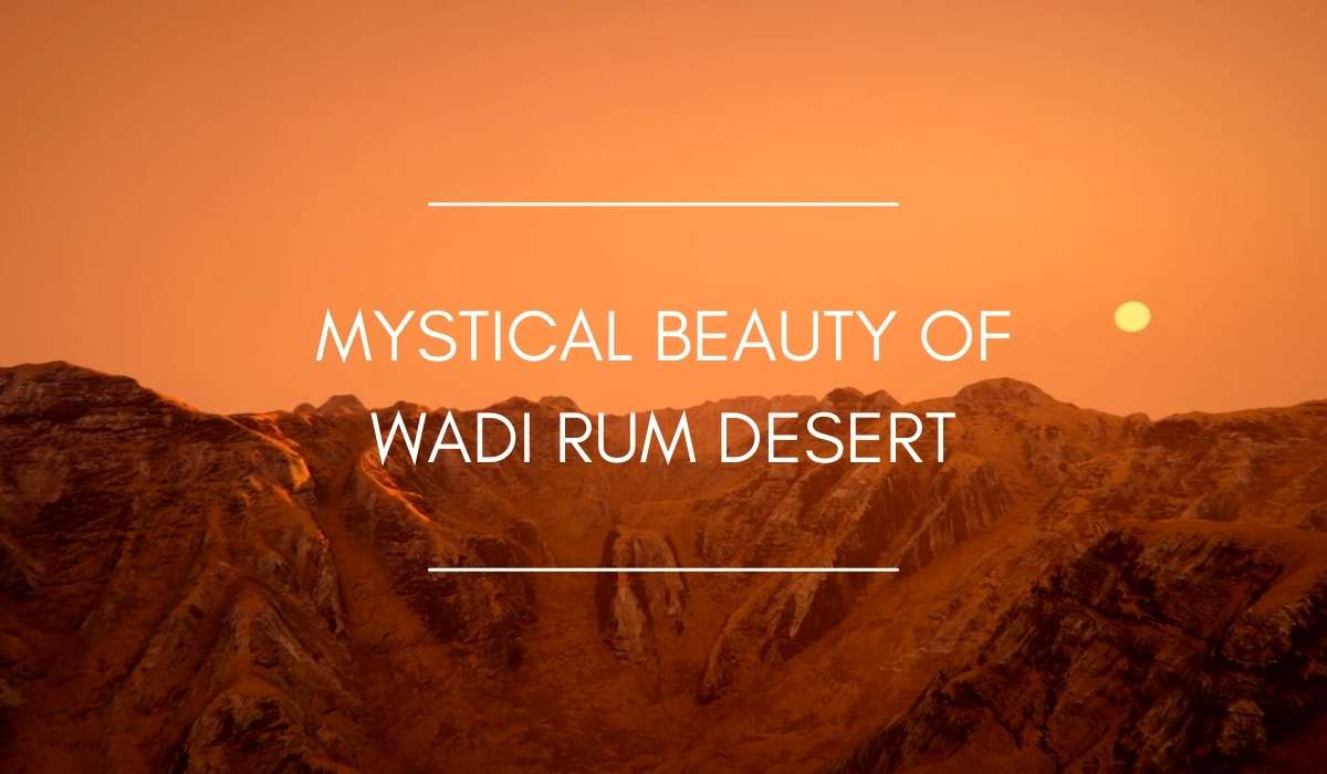 Discovering the Mystical Beauty of Wadi Rum Desert
