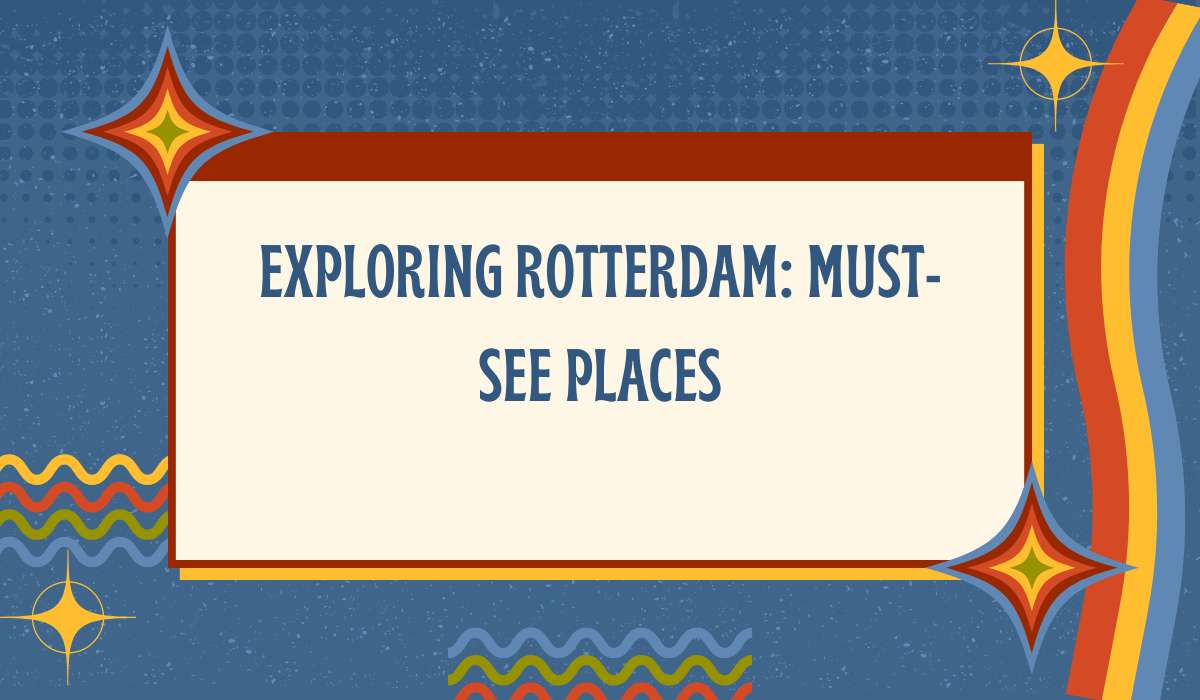 Exploring Rotterdam: Must-See Places