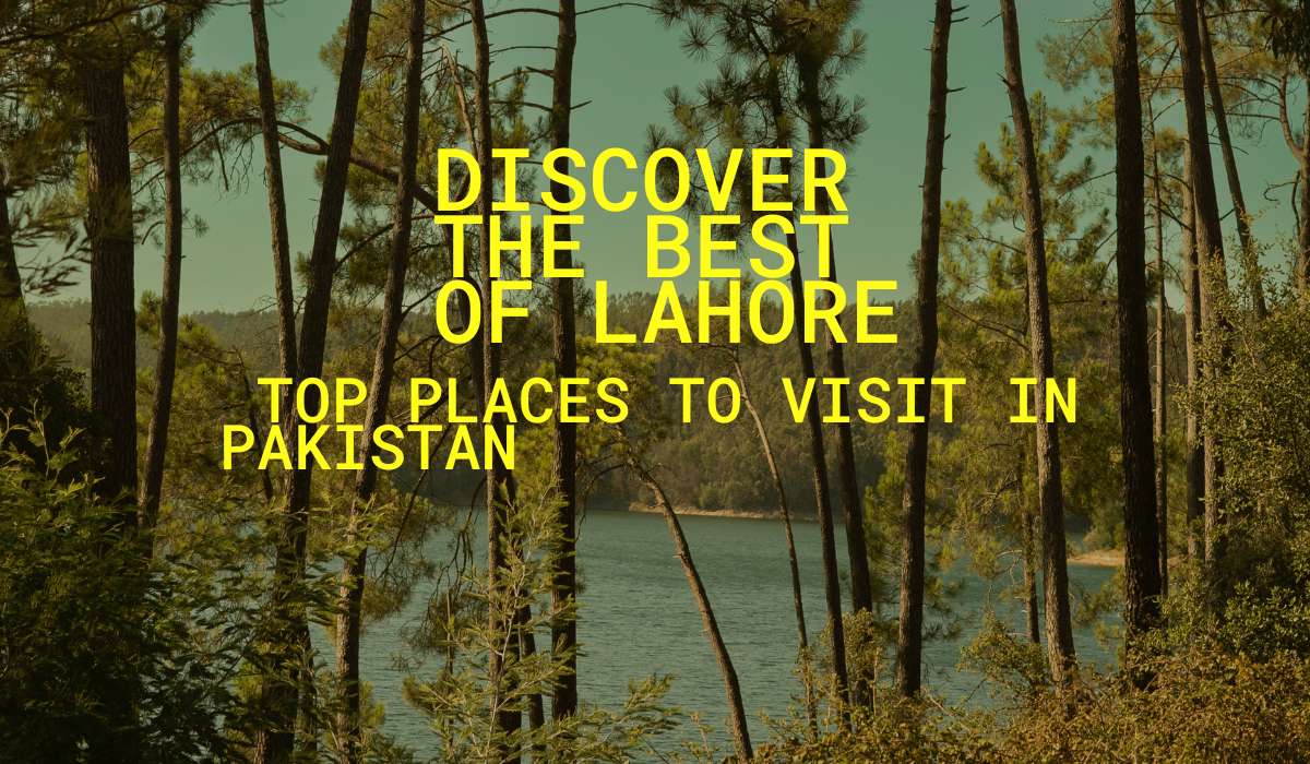 Discover the Best of Lahore: Top Places to Visit in Pakistan