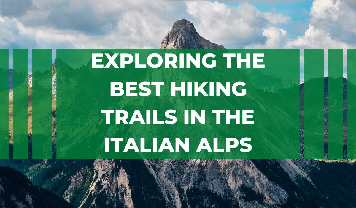 Exploring the Best Hiking Trails in the Italian Alps