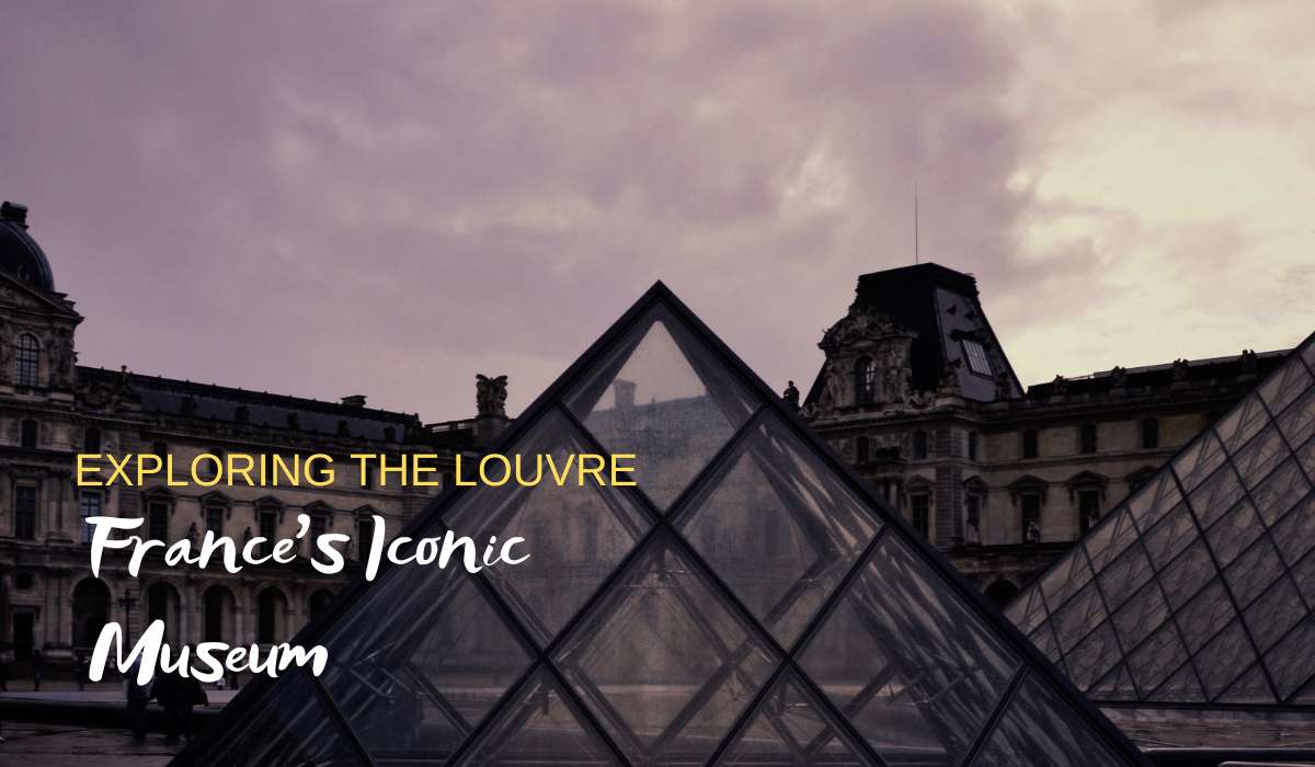 Exploring the Louvre: France’s Iconic Museum