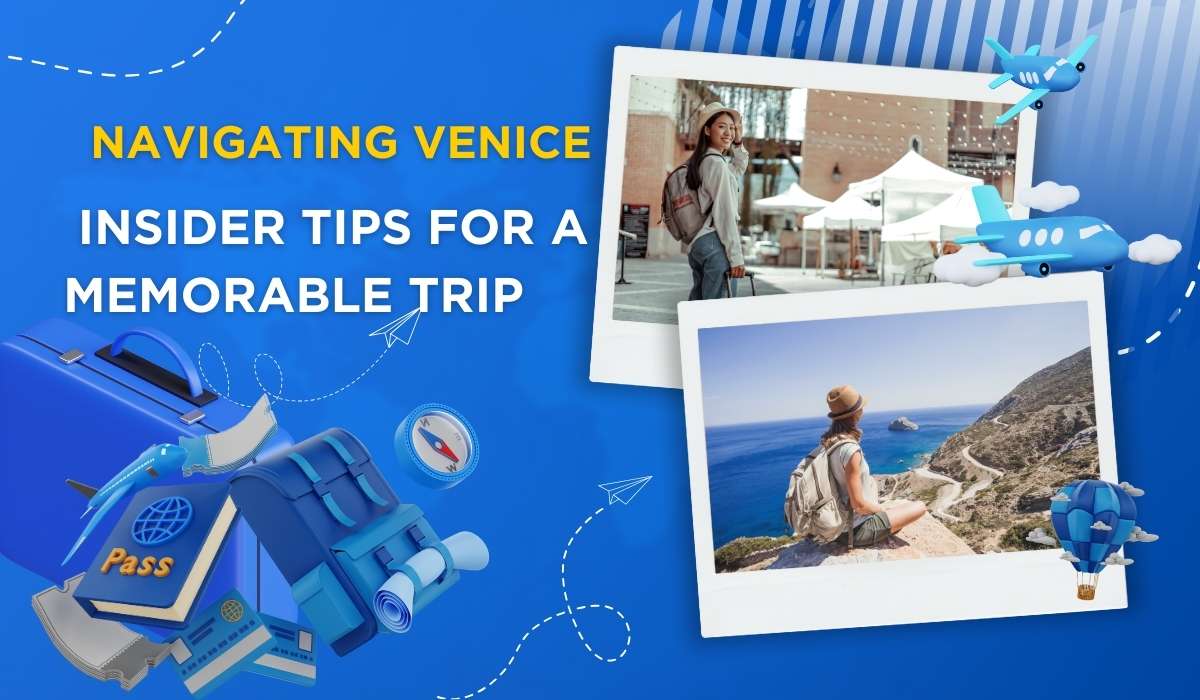 Navigating Venice: Insider Tips for a Memorable Trip