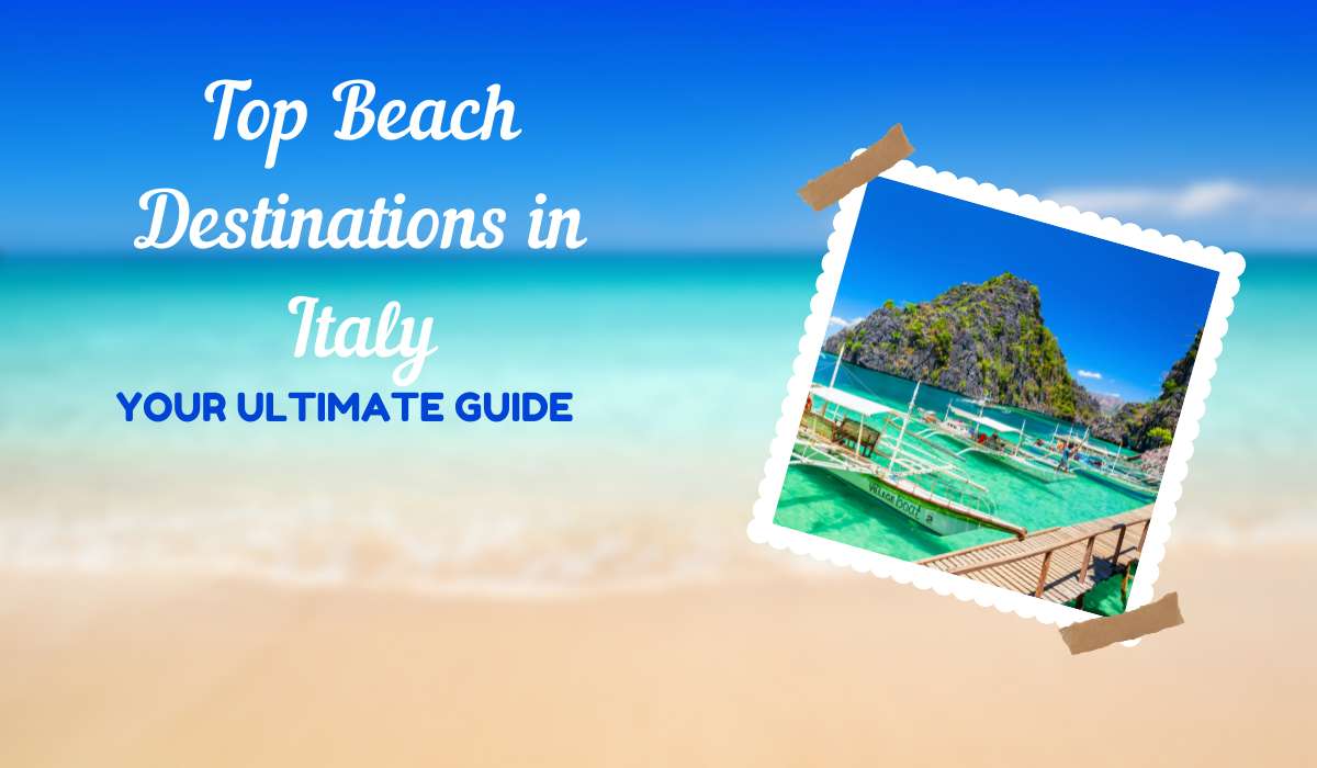 Top Beach Destinations in Italy: Your Ultimate Guide