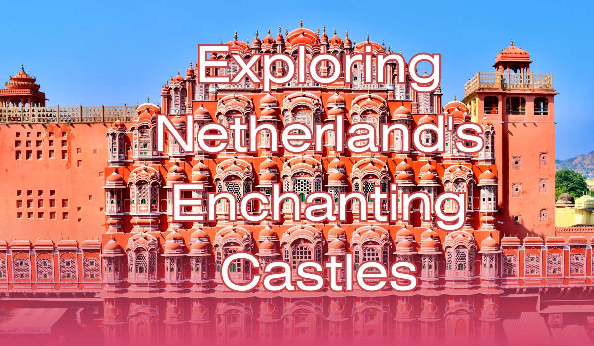 Exploring Netherland’s Enchanting Castles