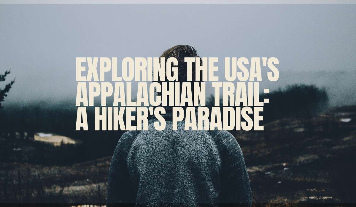 Exploring the USA’s Appalachian Trail: A Hiker’s Paradise