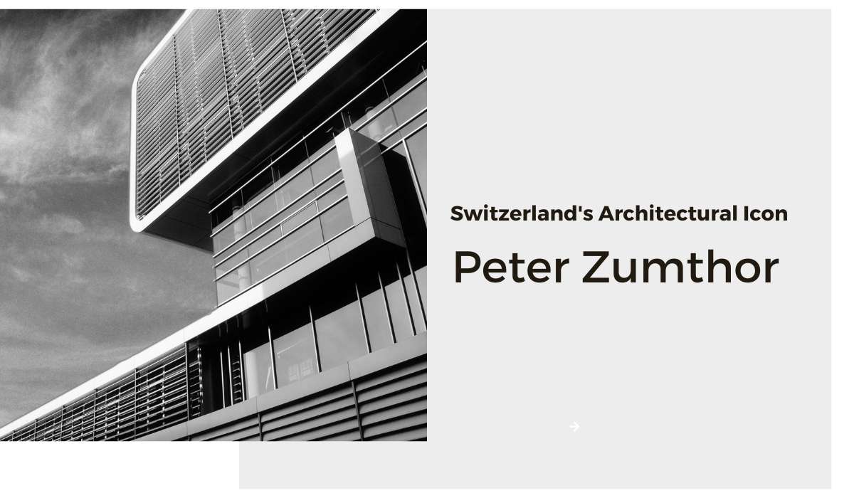 Switzerland’s Architectural Icon: Peter Zumthor