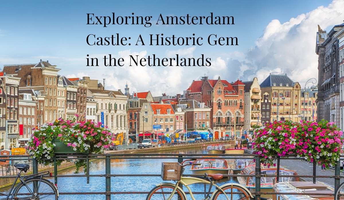 Exploring Amsterdam Castle: A Historic Gem in the Netherlands