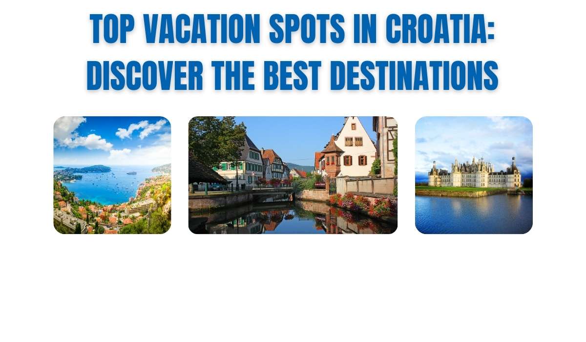 Top Vacation Spots in Croatia: Discover the Best Destinations