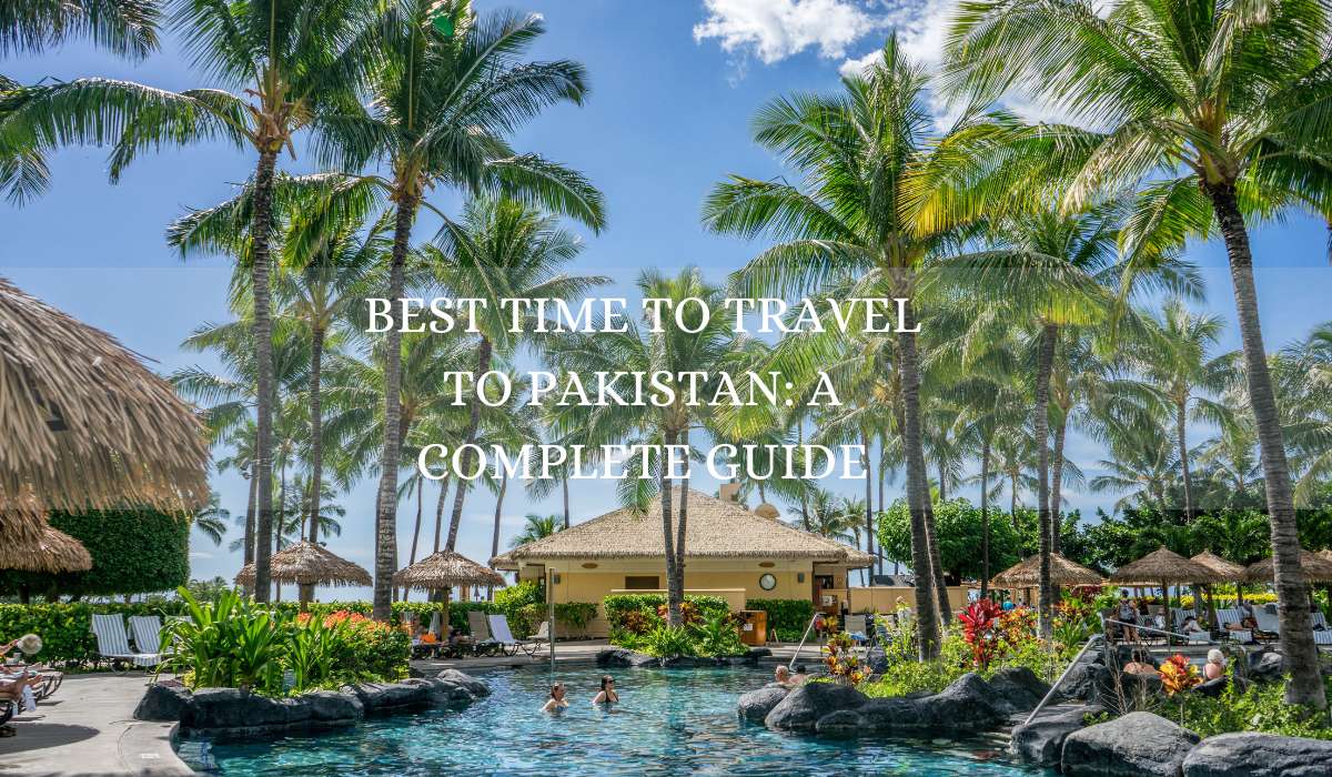 Best Time to Travel to Pakistan: A Complete Guide