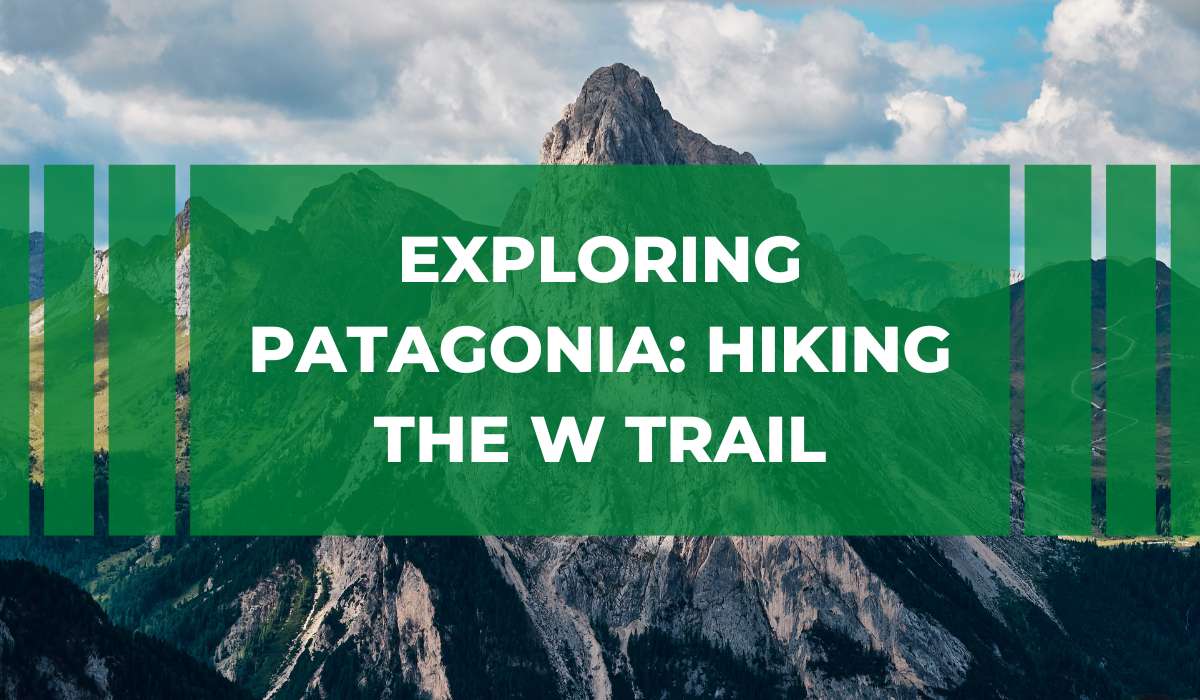 Exploring Patagonia: Hiking the W Trail