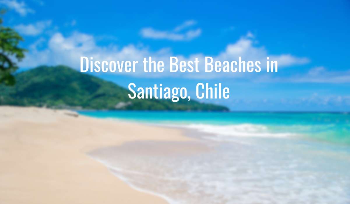 Discover the Best Beaches in Santiago, Chile