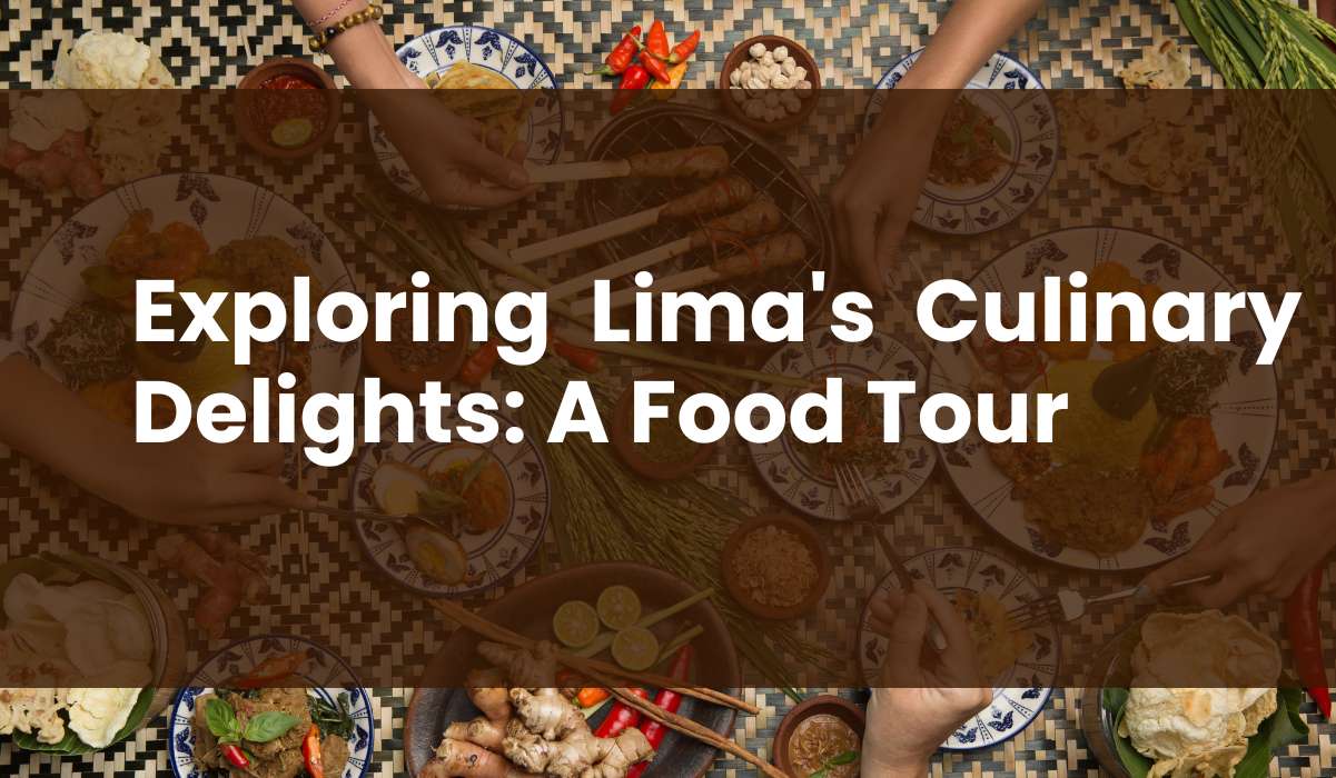 Exploring Lima’s Culinary Delights: A Food Tour