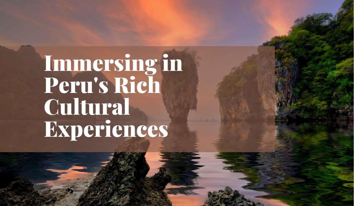 Immersing in Peru’s Rich Cultural Experiences