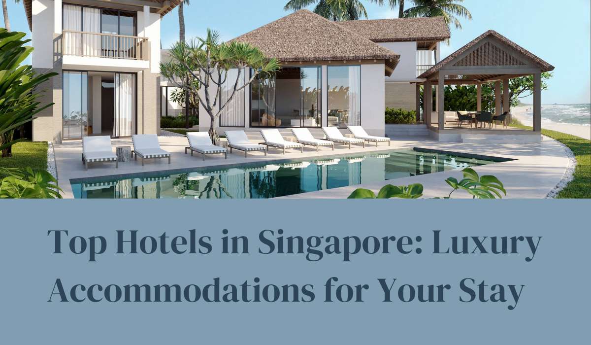 Top Hotels in Singapore: Luxury Accommodations for Your Stay