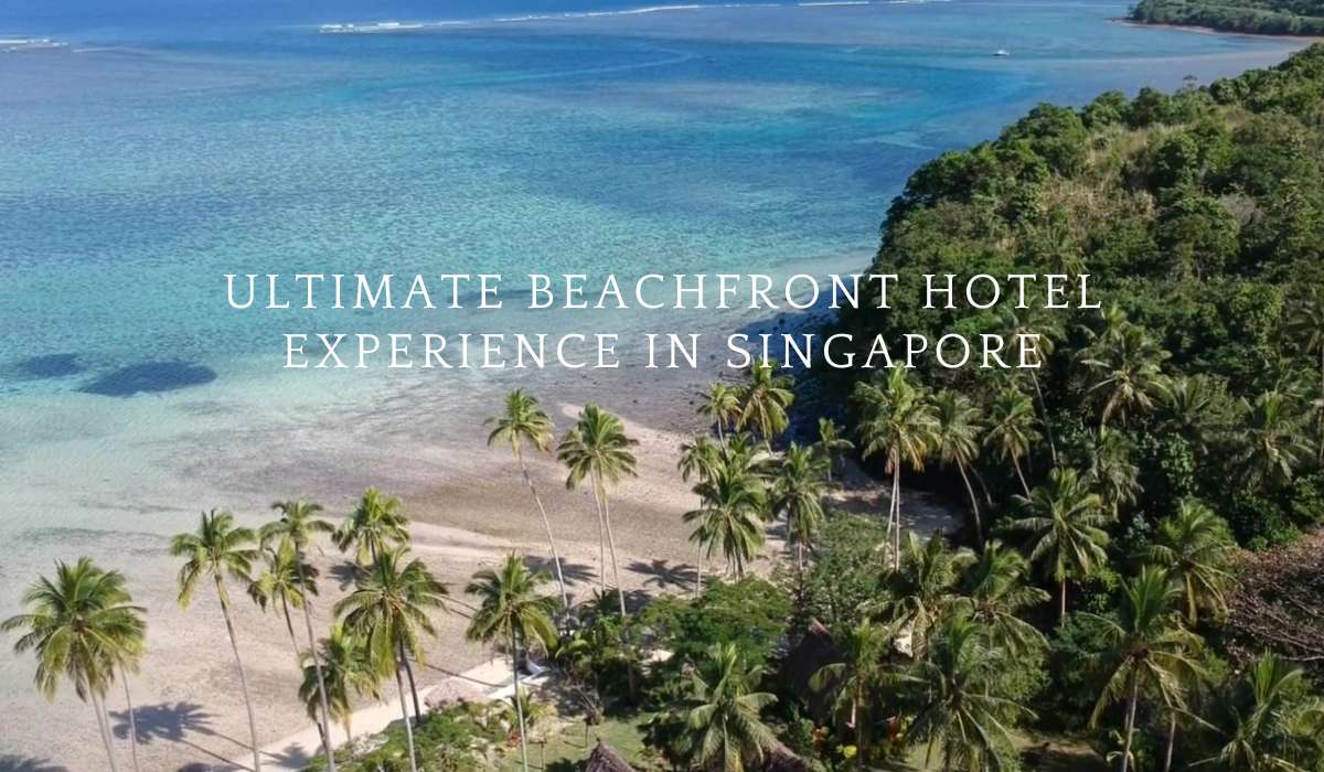 Ultimate Beachfront Hotel Experience in Singapore